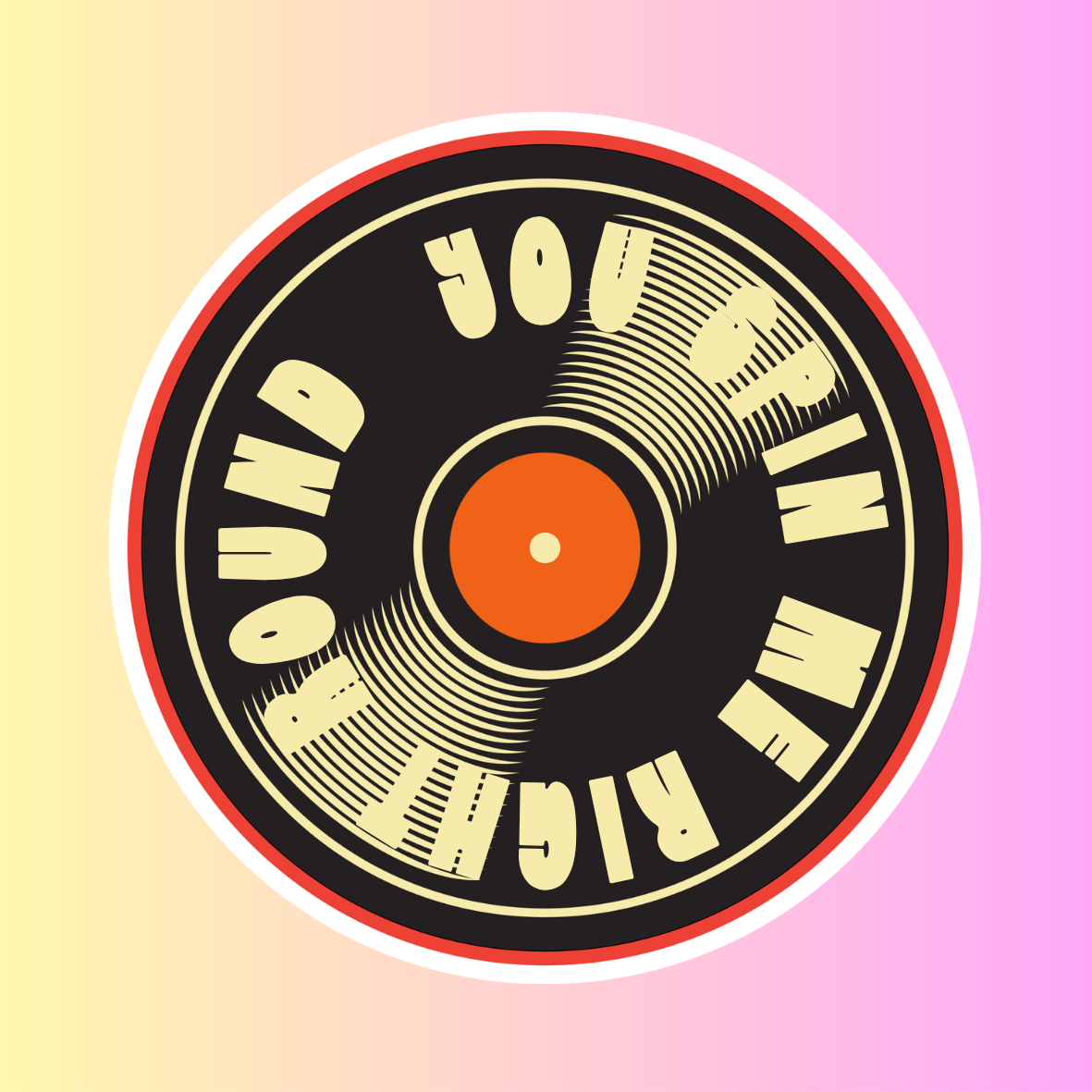You Spin Me Right Round – Die Cut Sticker